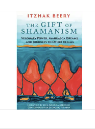 Gift of Shamanism: Visionary Power, Ayahuasca Dreams