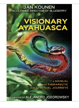 Visionary Ayahuasca: Therapeutic & Spiritual Journeys Manual